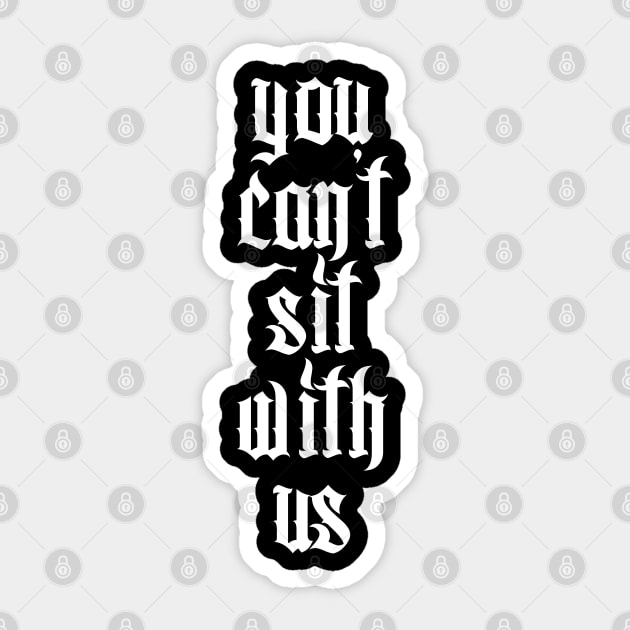 ∆∆ You Can't Sit With Us ∆∆ Sticker by DankFutura